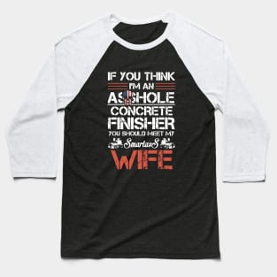 If U Think I Am An Asshole Concrete Finisher Wife Baseball T-Shirt